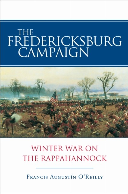 The Fredericksburg Campaign Winter War by Francis AugustA­n O'Reilly PAPERBACK