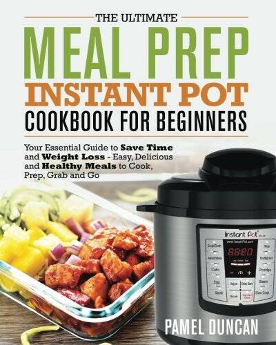 Ultimate Instant Pot Meal Prep Cookbook for Beginners - Essential Guide