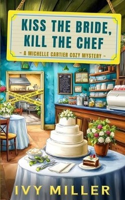 Kiss the Bride, Kill the Chef: A Michelle Cartier Cozy Mystery by Ivy Miller Pap