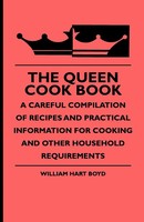 The Queen Cook Book - A Careful Compilation Of Recipes And Practical...