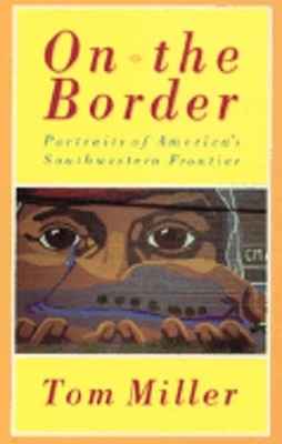 On the Border: Portraits of America's Southwestern Frontier by Tom Miller: Used