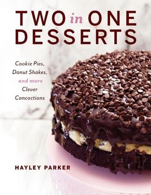 Two in One Desserts: Cookie Pies, Cupcake Shakes, and More Clever Concoctions by