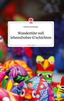 Gabriele Feichtinger | WundertüTe Voll Lebensfroher G'schichten. Life Is A...