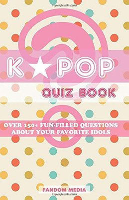 KPOP Quiz Book: Over 150+ Fun-Filled Questions About Your... - Media, Fandom