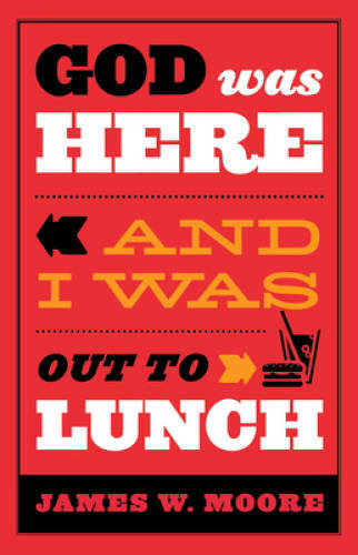 God Was Here and I Was Out to Lunch - Paperback By Moore, James W. - GOOD