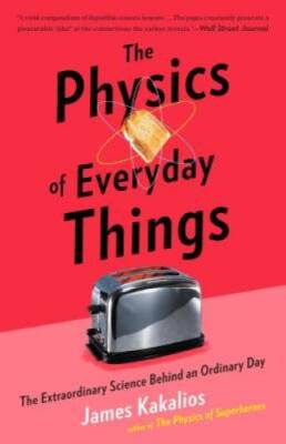 The Physics of Everyday Things: The Extraordinary Science Behind an Ordin - GOOD
