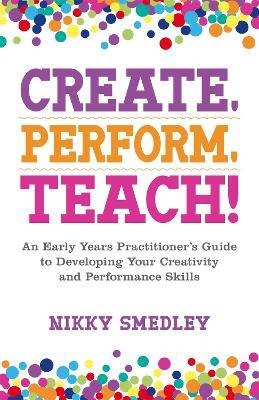 Create, Perform, Teach!, Nikky Smedley,  Paperback