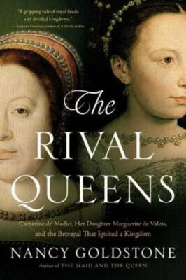 The Rival Queens: Catherine de' Medici, Her Daughter Marguerite de Valois - GOOD
