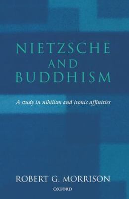 Nietzsche and Buddhism: A Study in Nihilism and Ironic Affinities, Morrison, Rob