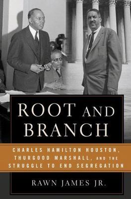 Root and Branch: Charles Hamilton Houston, Thurgood Marshall, and the Struggle t