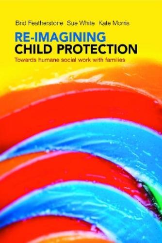 Brid Featherstone Susan White Kate Morr Re-imagining Child Protecti (Tascabile)