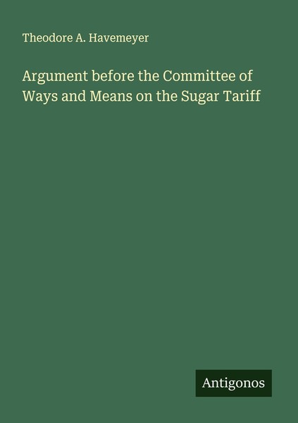 Argument Before The Committee Of Ways And Means On The Sugar Tariff Theodore A.-image
