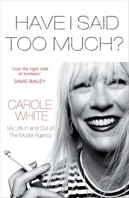 Have I Said Too Much?: My Life In and Out of The Model Agency by White
