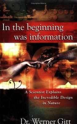 In the Beginning Was Information: A Scientist Explains the Incredible Design...