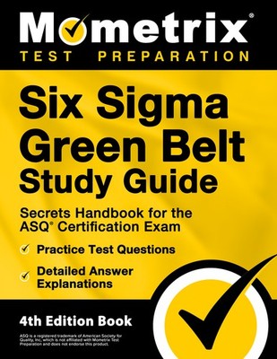 Six Sigma Green Belt Study Guide - Secrets Handbook [4th Edition]