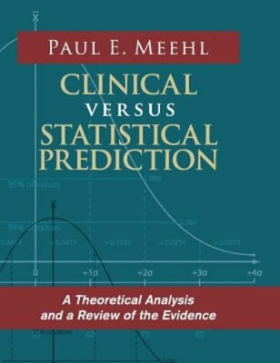 Clinical Versus Statistical Prediction: A Theoretical Analysis and a Review of