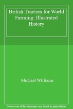 British Tractors for World Farming: Illustrated History By Michael .0713709596