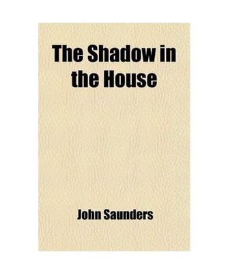The Shadow in the House; A Novel, John Saunders