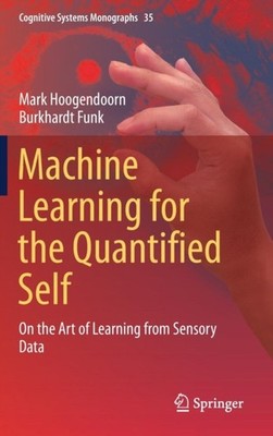 MACHINE LEARNING FOR THE QUANTIFIED SELF by HOOGENDOORN, MARK Hardback Self Help