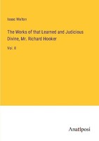 The Works Of That Learned And Judicious Divine, Mr. Richard Hooker Isaac Walton