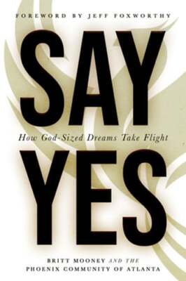 Say Yes: How God-Sized Dreams Take Flight by Britt Mooney: New