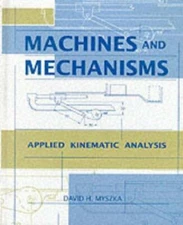 Machines and Mechanisms : Applied Kinematic Analysis by David Myszka (1998,...