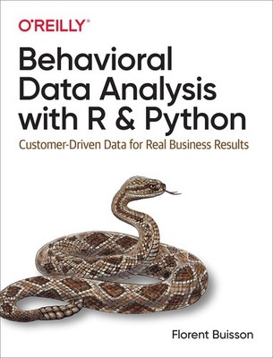 Behavioral Data Analysis with R and Python: Customer-Driven Data for Real Bu...