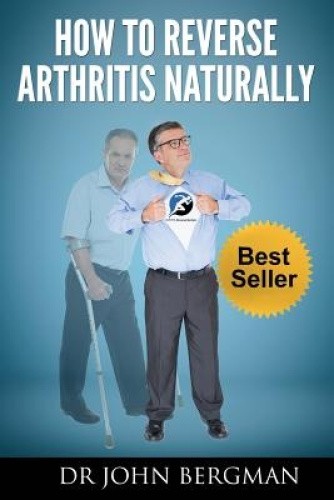 How to Reverse Arthritis Naturally by Dr John Bergman [Paperback]