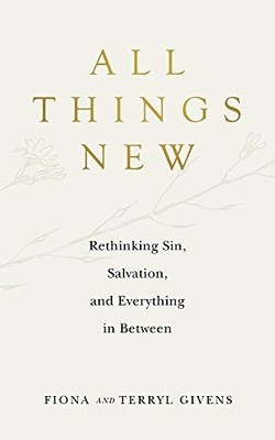 ALL THINGS NEW: RETHINKING SIN, SALVATION, AND EVERYTHING By Fiona Givens NEW