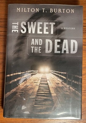 The Sweet and the Dead by Milton T. Burton SIGNED FIRST EDITION 2006 Hardcover
