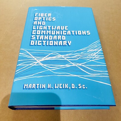 Fibre Optics and Lightwave Communications Standard Dictionary Martin Weik 1981