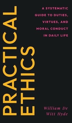 Practical Ethics: A Systematic Guide to Duties, Virtues, and Moral Conduct in Da