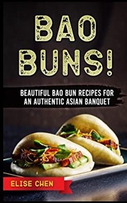 Bao Buns! : Beautiful Bao Bun Recipes for an Authentic Asian Banq