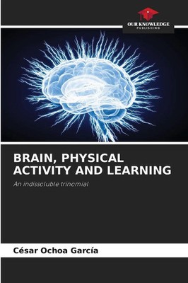 BRAIN, PHYSICAL ACTIVITY AND LEARNING | An indissoluble trinomial | García