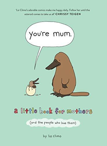 You’re Mum: A Little Book for Mothers (And the People Who Love Them) By Liz Cli
