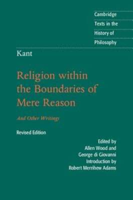 Kant: Religion within the Boundaries of Mere Reason: And Other Writings by Kant