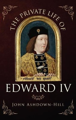 The Private Life of Edward IV by Ashdown-Hill, John 1445652455 FREE Shipping