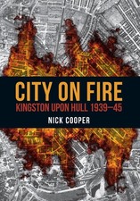 City on Fire: Kingston upon Hull 1939-45 by Nick Cooper (English) Paperback Book