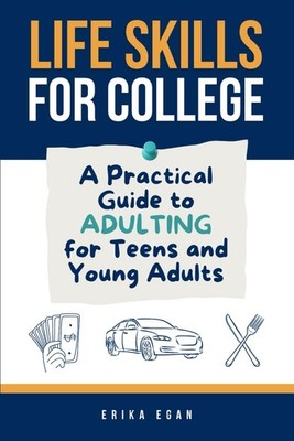 Life Skills for College: A Practical Guide to Adulting for Teens and Young A...