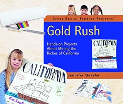Gold Rush : Hands-On Projects about Mining the Riches of Californ