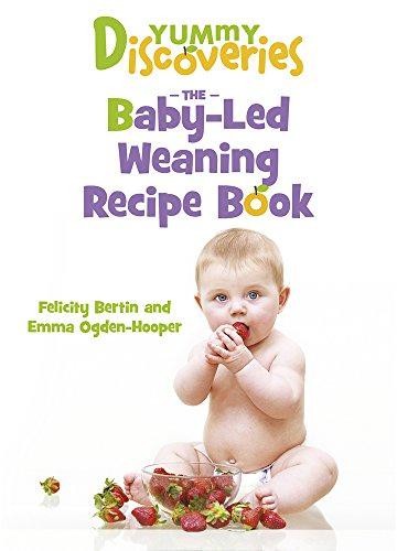 Yummy Discoveries: The Baby-Led Weaning Recipe Book - Felicity Bertin