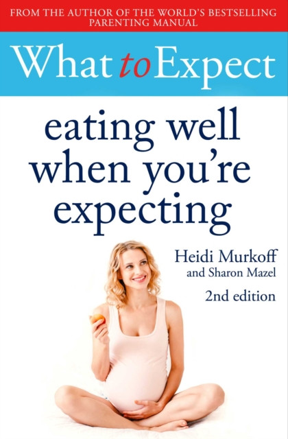 What to Expect: Eating Well When You're Expecting 2nd Edition by Heidi Murkoff