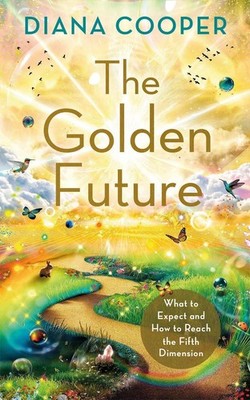 The Golden Future: What to Expect and How to Reach the Fifth Dimension by Diana