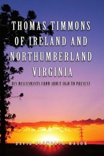THOMAS TIMMONS OF IRELAND AND NORTHUMBERLAND VIRGINIA: HIS By David Elsworth