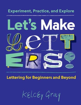 Let's Make Letters!: Experiment, Practice, and Explore by Kelcey Gray