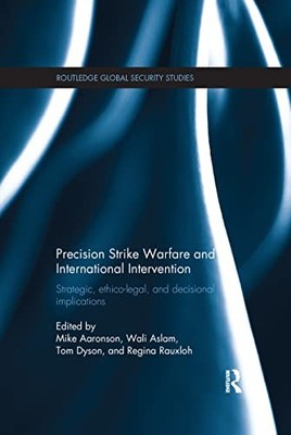 Precision Strike Warfare and International Intervention: Strategic, Ethico-Lega