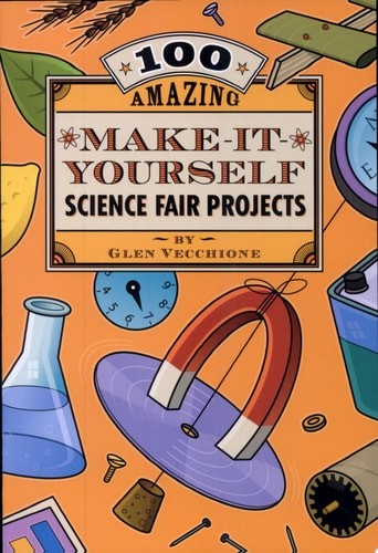 100 Amazing Make-It-Yourself Science Fair Projects by Vecchione, Glen, Good Book