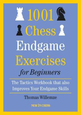 1001 Chess Endgame Exercises for Beginners: The Tactics Workbook that also Im...