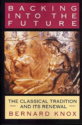 Backing into the Future : The Classical...by Bernard Knox 1994 Hardcover 1st Ed