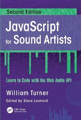 JavaScript for Sound Artists: Learn to Code with the Web Audio API by William Tu